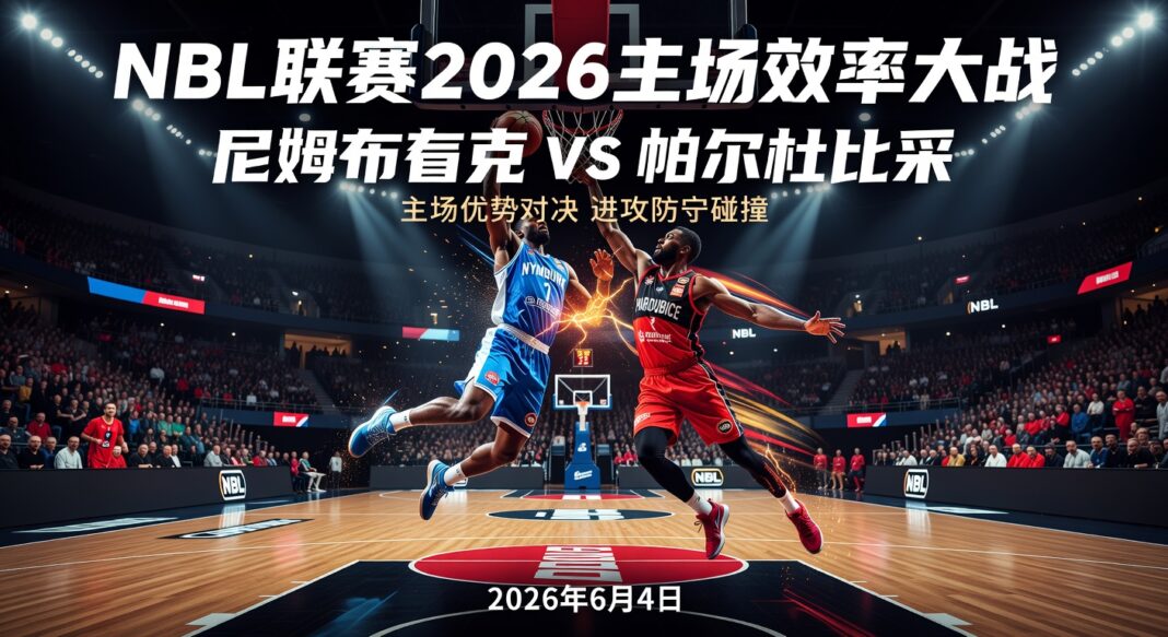 NBL联赛2026尼姆布鲁克主场对帕尔杜比采效率大战预测分析