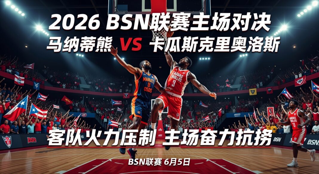 2026 BSN联赛马纳蒂熊主场战卡瓜斯克里奥洛斯 专家深度预测分析