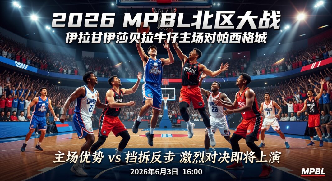 2026 MPBL北区大战:伊拉甘牛仔主场对帕西格城 优势分析与预测