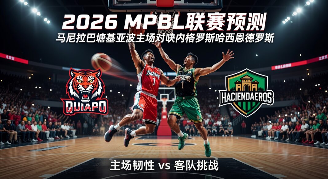 2026 MPBL联赛预测:马尼拉巴塘基亚波主场韧性遭遇内格罗斯哈西恩德罗斯严峻考验